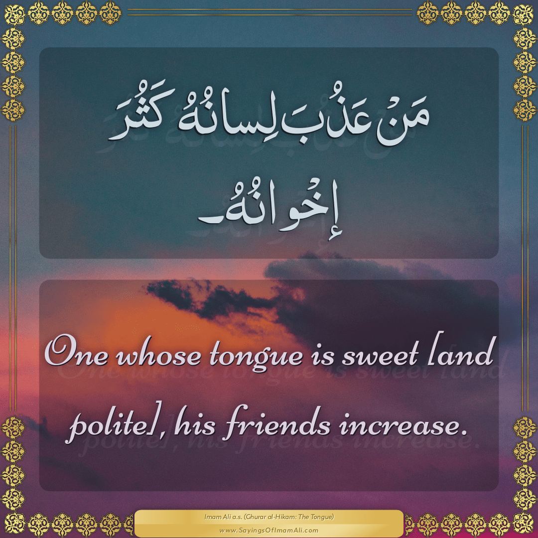 One whose tongue is sweet [and polite], his friends increase.